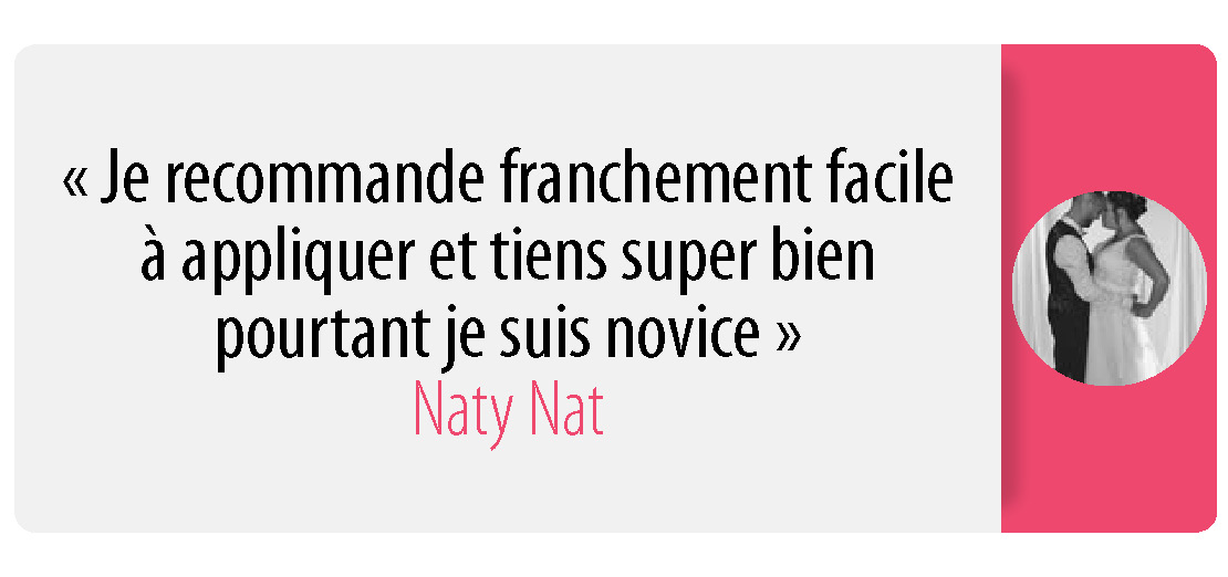 Je recommande franchement facile à appliquer et tiens super bien pourtant je suis novice